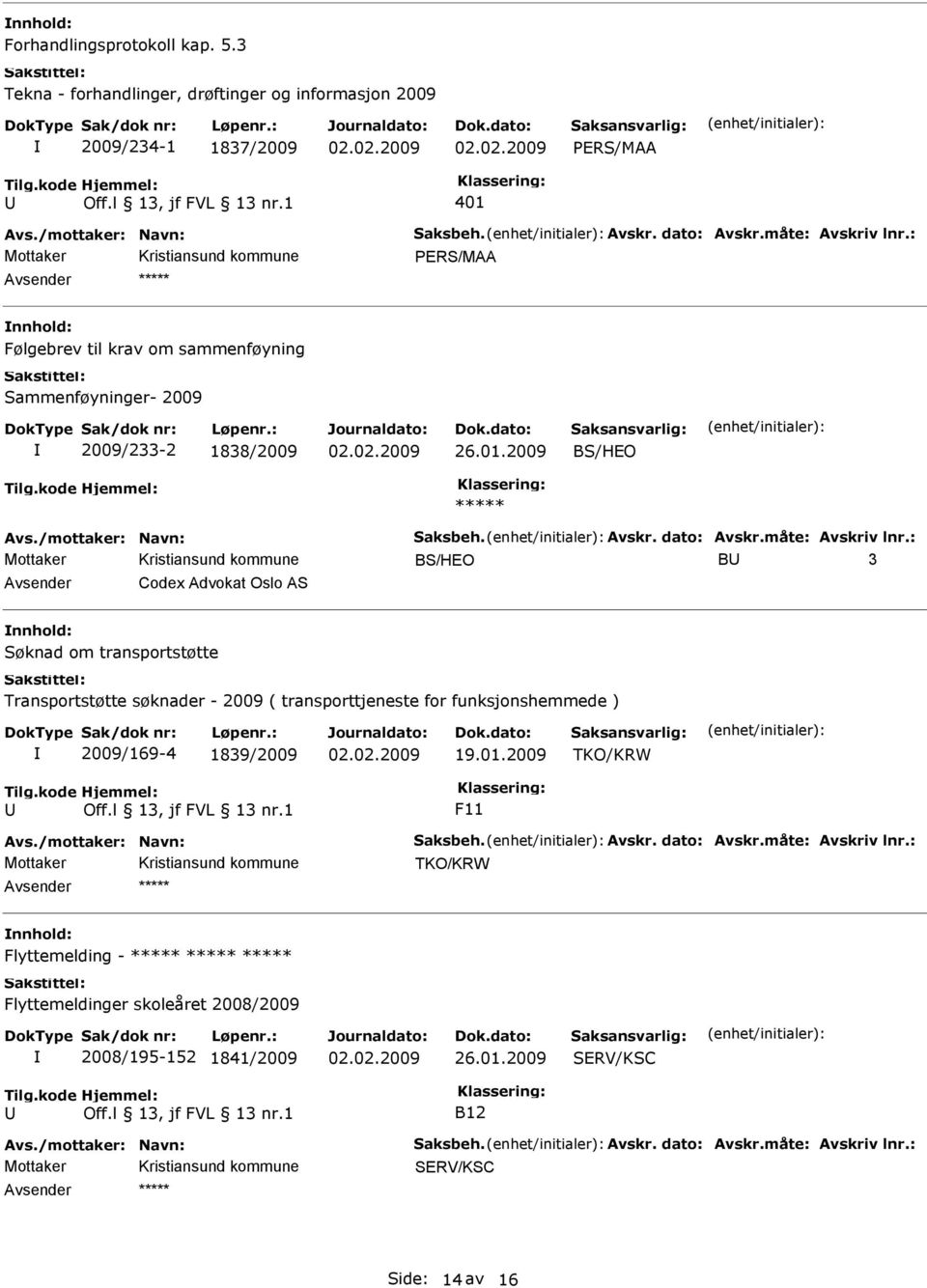 : BS/HEO B 3 Codex dvokat Oslo S Søknad om transportstøtte Transportstøtte søknader - 2009 ( transporttjeneste for funksjonshemmede ) 2009/169-4 1839/2009 19.01.2009 TKO/KRW F11 vs.