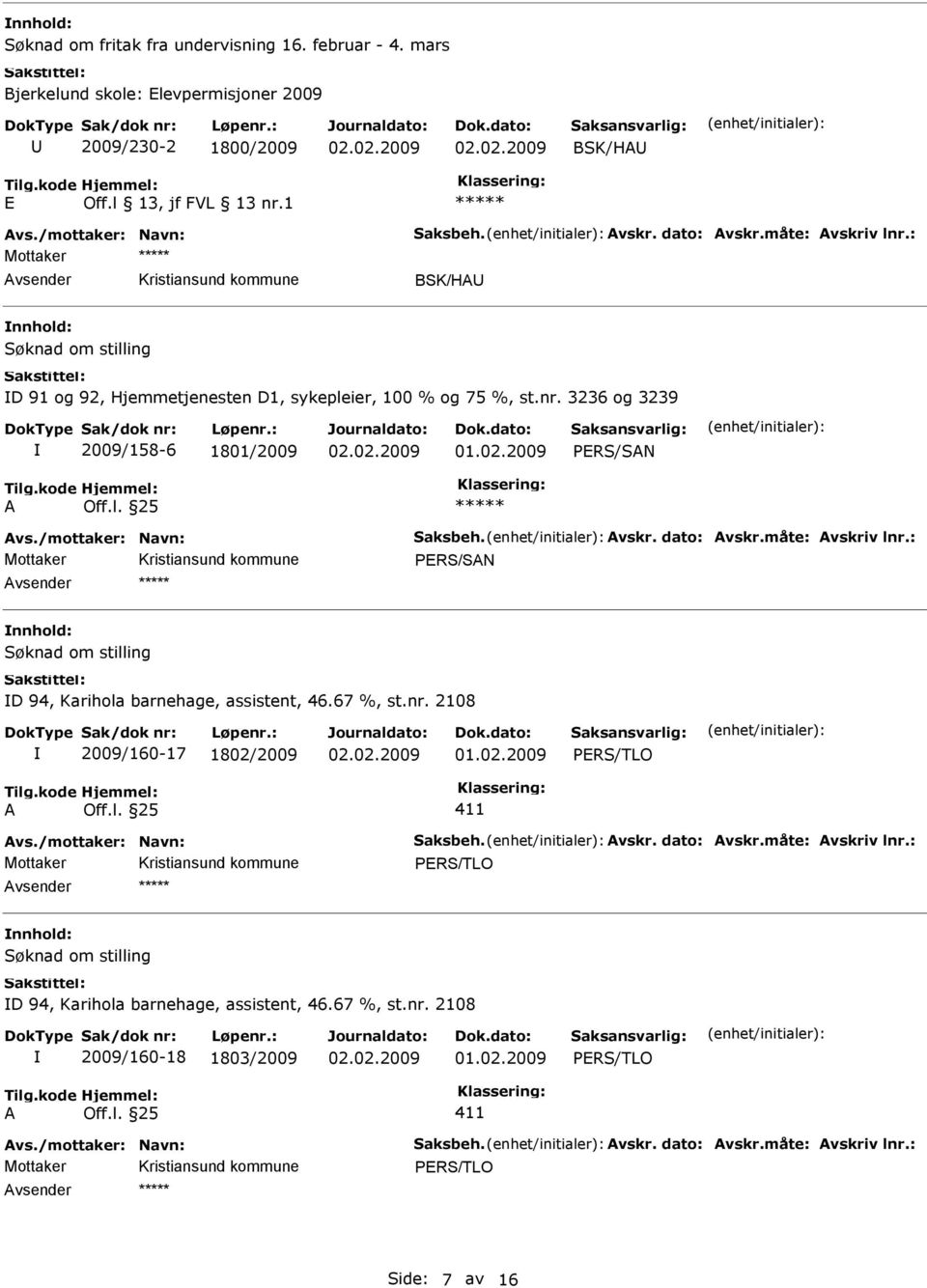 måte: vskriv lnr.: D 94, Karihola barnehage, assistent, 46.67 %, st.nr. 2108 2009/160-17 1802/2009 01.02.2009 411 vs./mottaker: Navn: Saksbeh. vskr. dato: vskr.