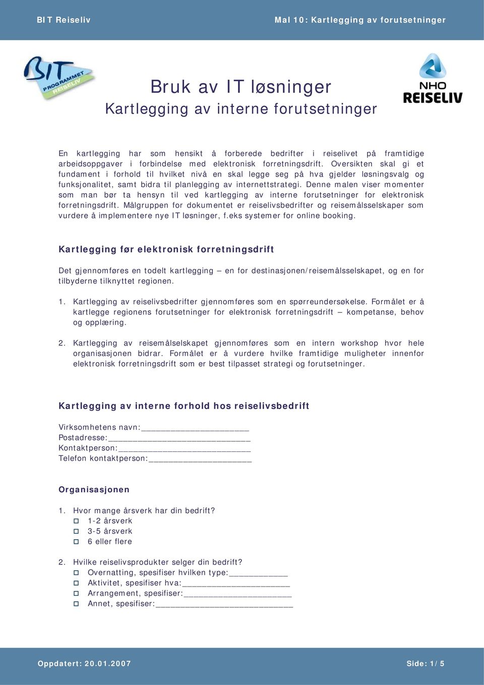 Denne malen viser momenter som man bør ta hensyn til ved kartlegging av interne forutsetninger for elektronisk forretningsdrift.