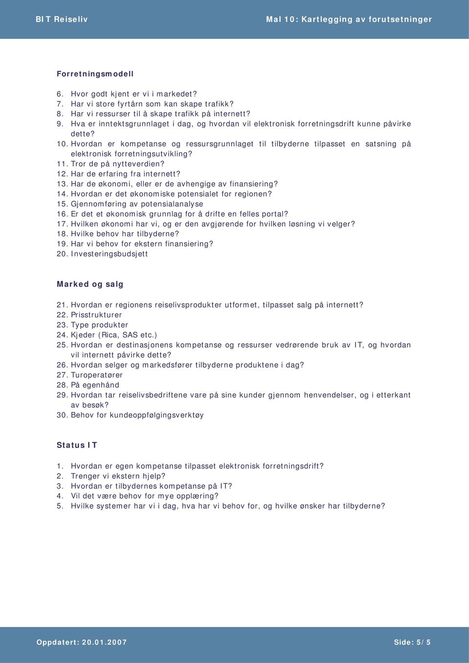 Hvordan er kompetanse og ressursgrunnlaget til tilbyderne tilpasset en satsning på elektronisk forretningsutvikling? 11. Tror de på nytteverdien? 12. Har de erfaring fra internett? 13.