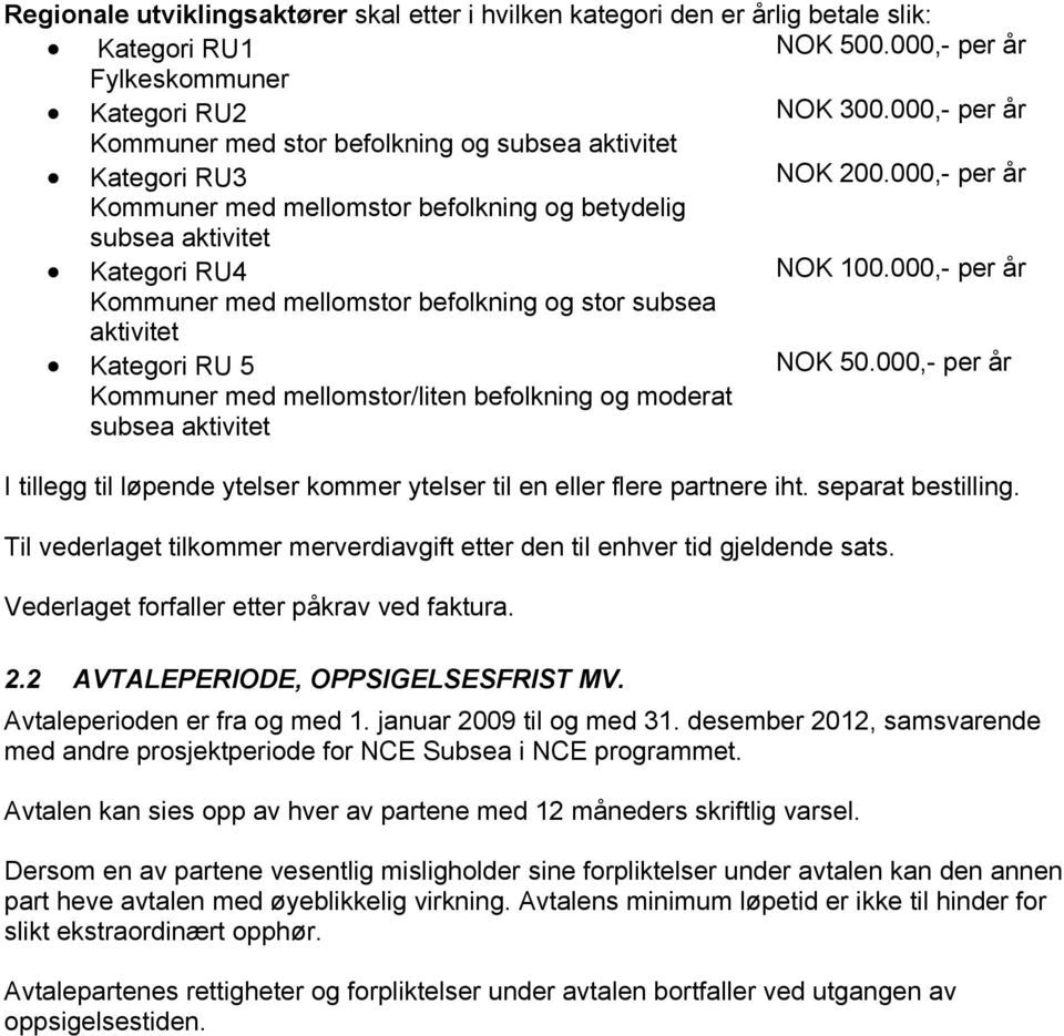 000,- per år Kommuner med mellomstor befolkning og stor subsea aktivitet Kategori RU 5 Kommuner med mellomstor/liten befolkning og moderat subsea aktivitet NOK 50.