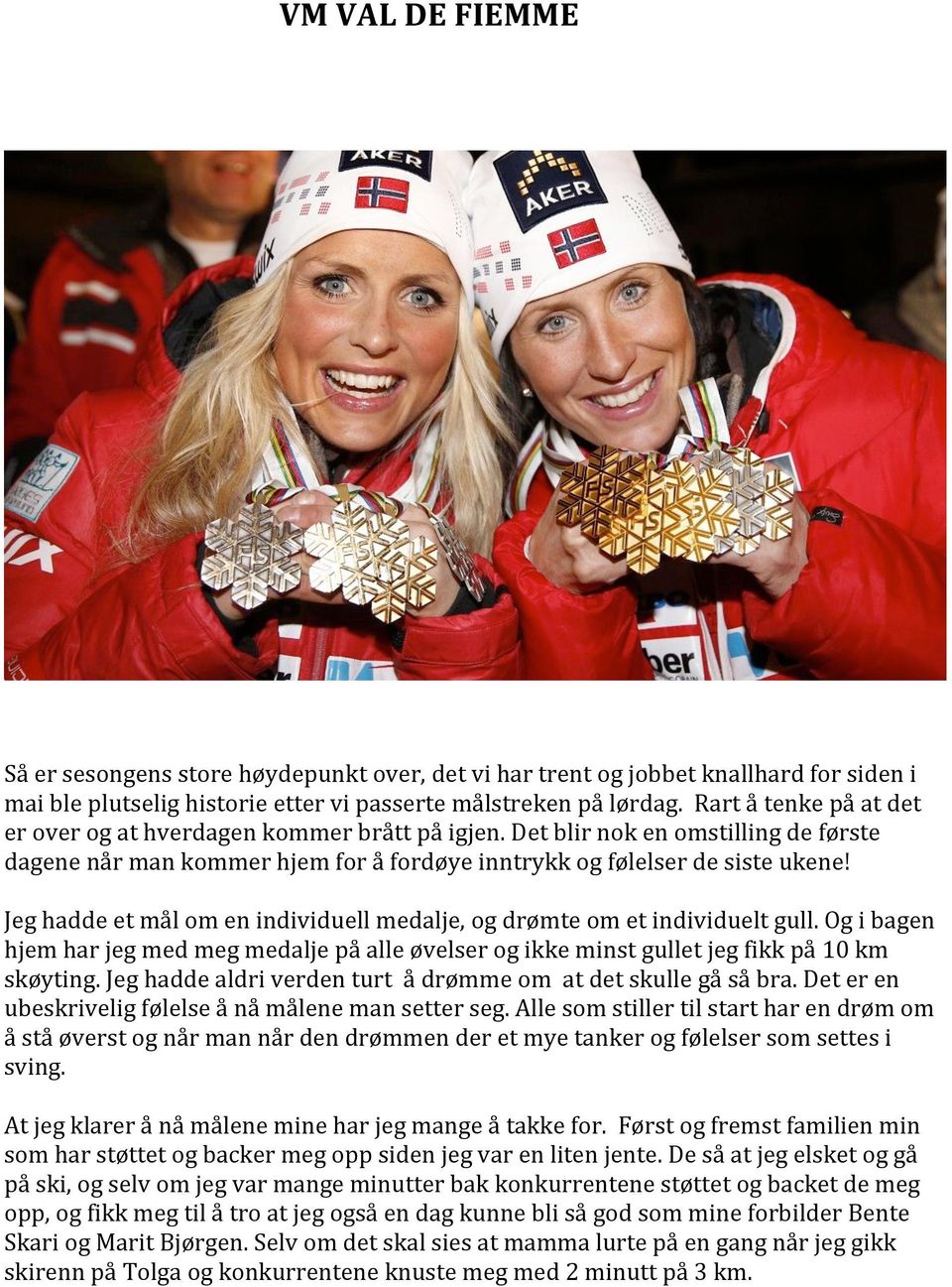 Jeg hadde et mål om en individuell medalje, og drømte om et individuelt gull. Og i bagen hjem har jeg med meg medalje på alle øvelser og ikke minst gullet jeg fikk på 10 km skøyting.