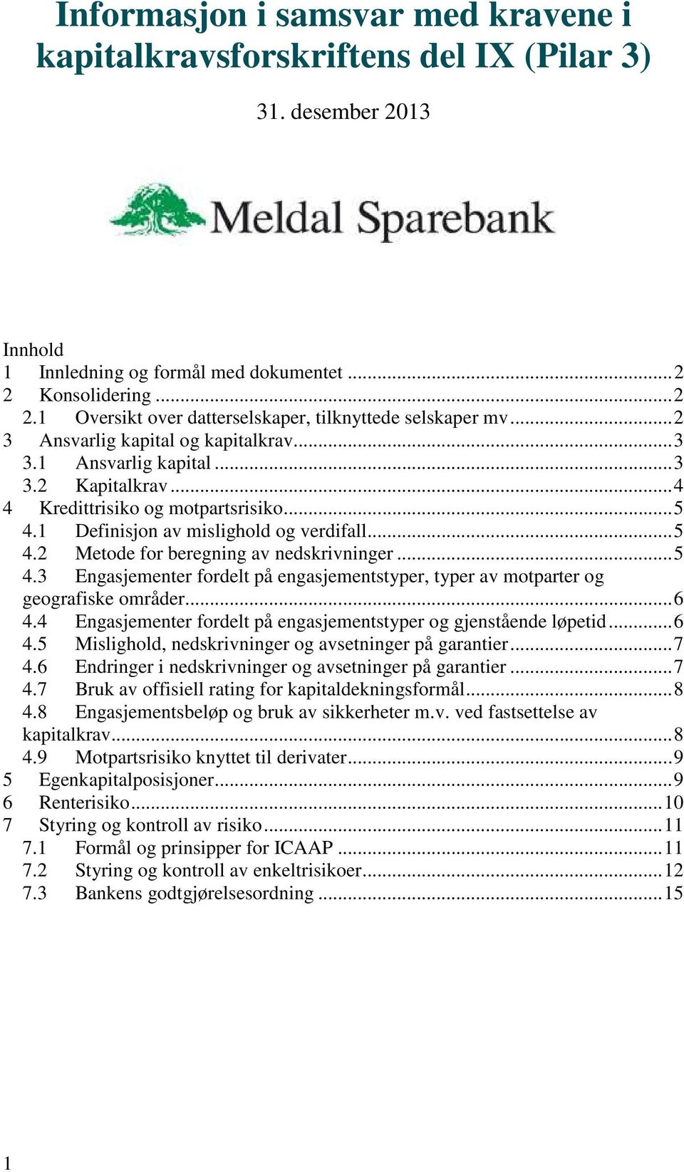 .. 4 4 Kredittrisiko og motpartsrisiko... 5 4.1 Definisjon av mislighold og verdifall... 5 4.2 Metode for beregning av nedskrivninger... 5 4.3 Engasjementer fordelt på engasjementstyper, typer av motparter og geografiske områder.