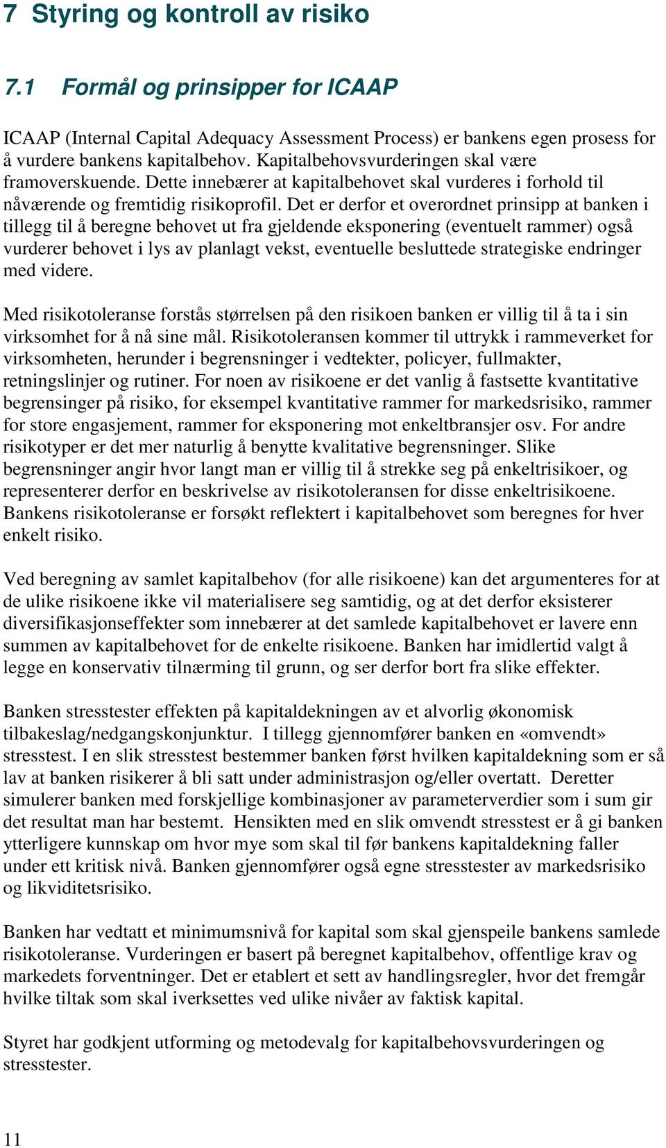 Det er derfor et overordnet prinsipp at banken i tillegg til å beregne behovet ut fra gjeldende eksponering (eventuelt rammer) også vurderer behovet i lys av planlagt vekst, eventuelle besluttede