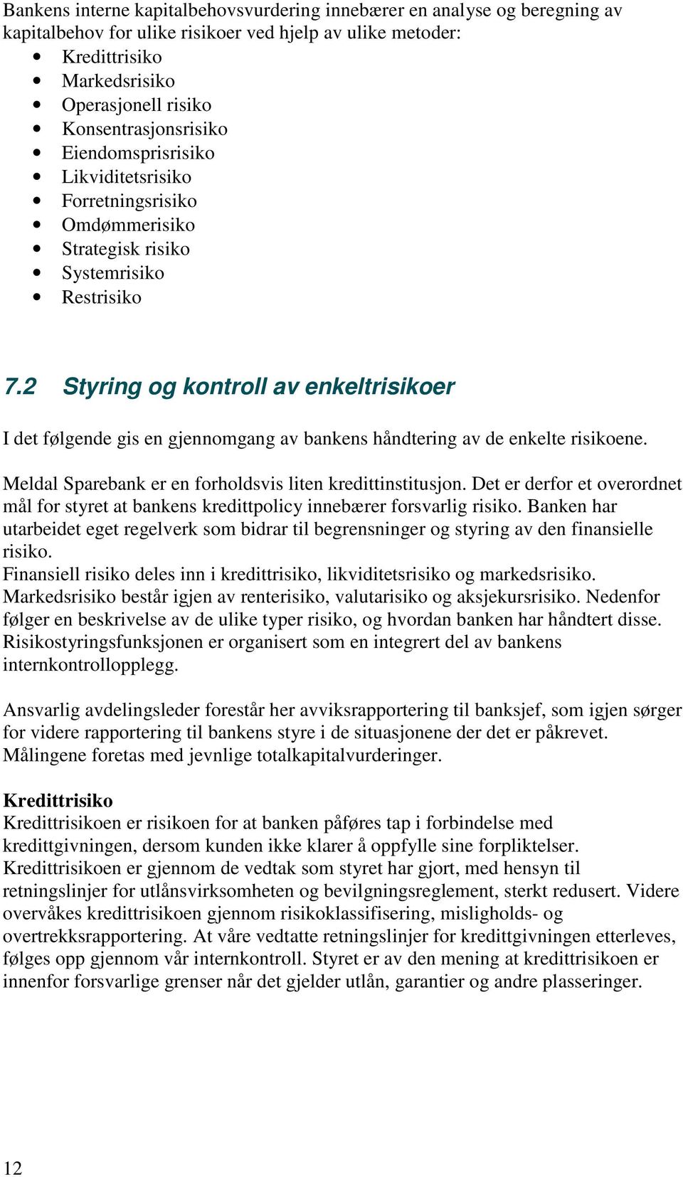 2 Styring og kontroll av enkeltrisikoer I det følgende gis en gjennomgang av bankens håndtering av de enkelte risikoene. Meldal Sparebank er en forholdsvis liten kredittinstitusjon.