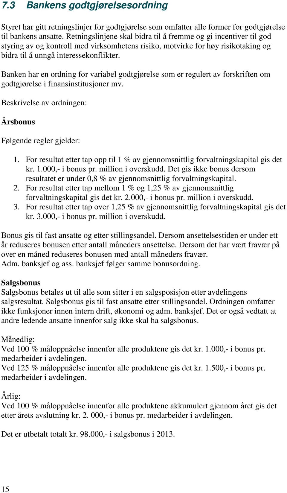 Banken har en ordning for variabel godtgjørelse som er regulert av forskriften om godtgjørelse i finansinstitusjoner mv. Beskrivelse av ordningen: Årsbonus Følgende regler gjelder: 1.