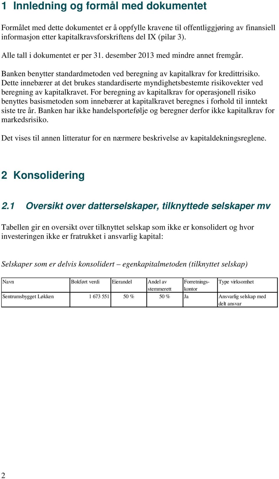 Dette innebærer at det brukes standardiserte myndighetsbestemte risikovekter ved beregning av kapitalkravet.