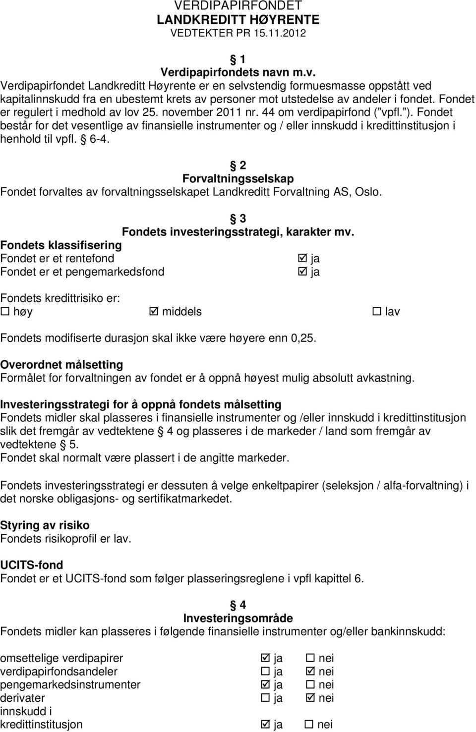 Fondet er regulert i medhold av lov 25. november 2011 nr. 44 om verdipapirfond ( vpfl. ).