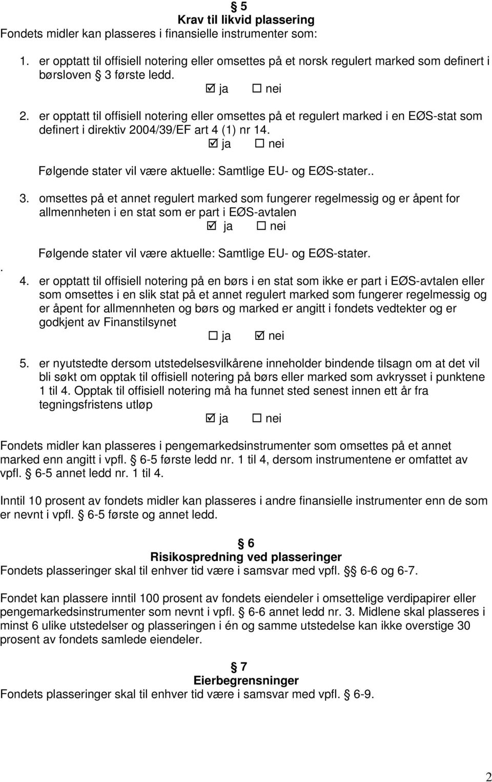 er opptatt til offisiell notering eller omsettes på et regulert marked i en EØS-stat som definert i direktiv 2004/39/EF art 4 (1) nr 14. Følgende stater vil være aktuelle: Samtlige EU- og EØS-stater.