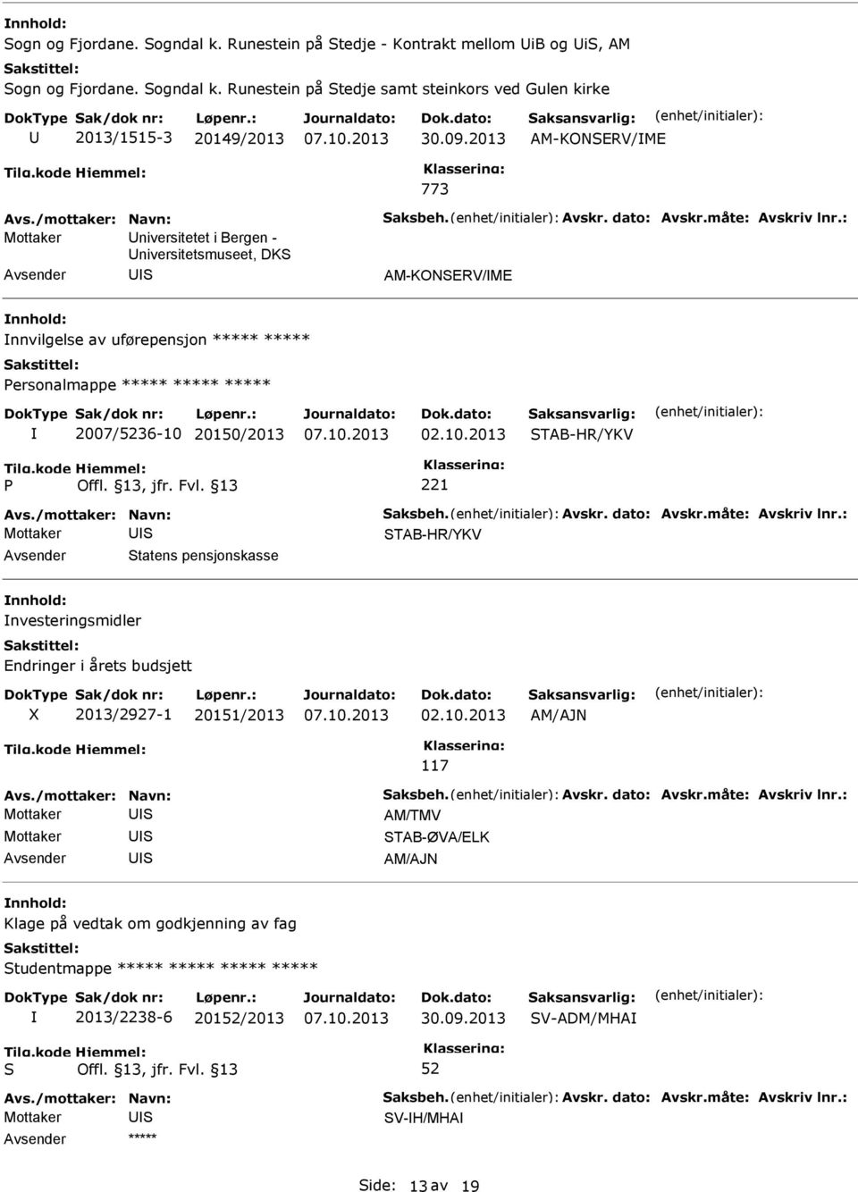 2007/36-10 20150/2013 02.10.2013 TAB-HR/YKV 221 TAB-HR/YKV tatens pensjonskasse nvesteringsmidler Endringer i årets budsjett X 2013/2927-1 20151/2013 02.10.2013 AM/AJN 117 AM/TMV TAB-ØVA/ELK AM/AJN Klage på vedtak om godkjenning av fag tudentmappe ***** ***** ***** ***** 2013/2238-6 201/2013 30.