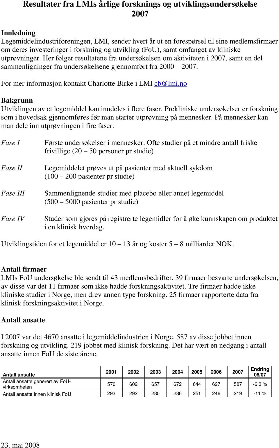 Her følger resultatene fra undersøkelsen om aktiviteten i 2007, samt en del sammenligninger fra undersøkelsene gjennomført fra 2000 2007. For mer informasjon kontakt Charlotte Birke i LMI cb@lmi.