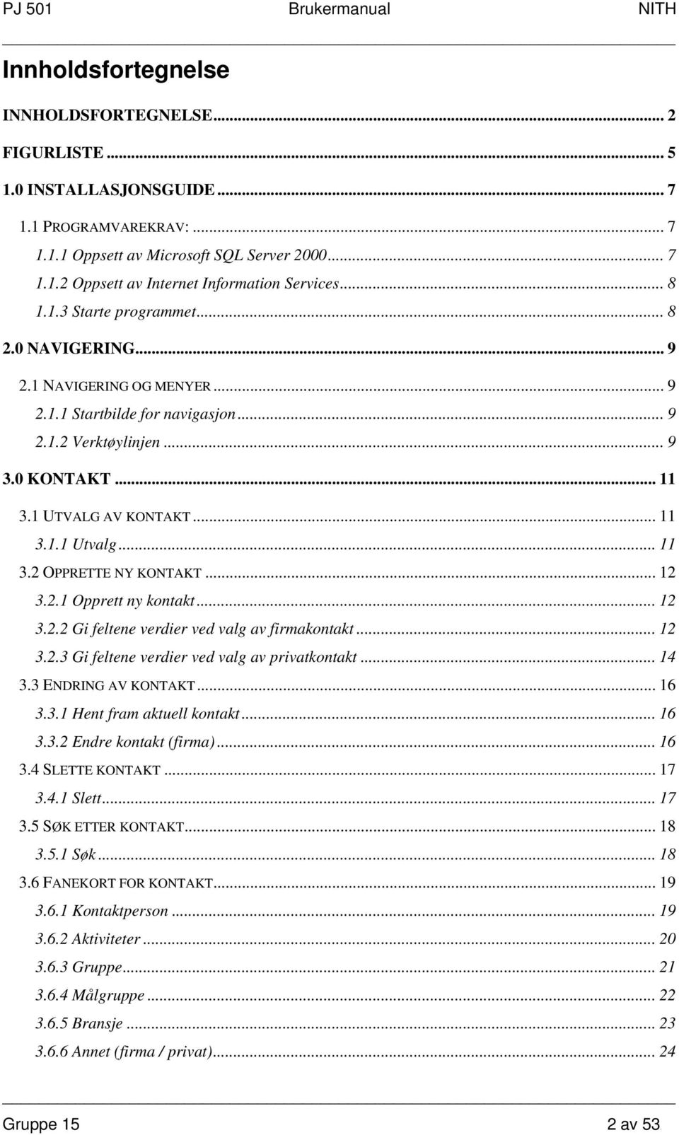 .. 11 3.2 OPPRETTE NY KONTAKT... 12 3.2.1 Opprett ny kontakt... 12 3.2.2 Gi feltene verdier ved valg av firmakontakt... 12 3.2.3 Gi feltene verdier ved valg av privatkontakt... 14 3.