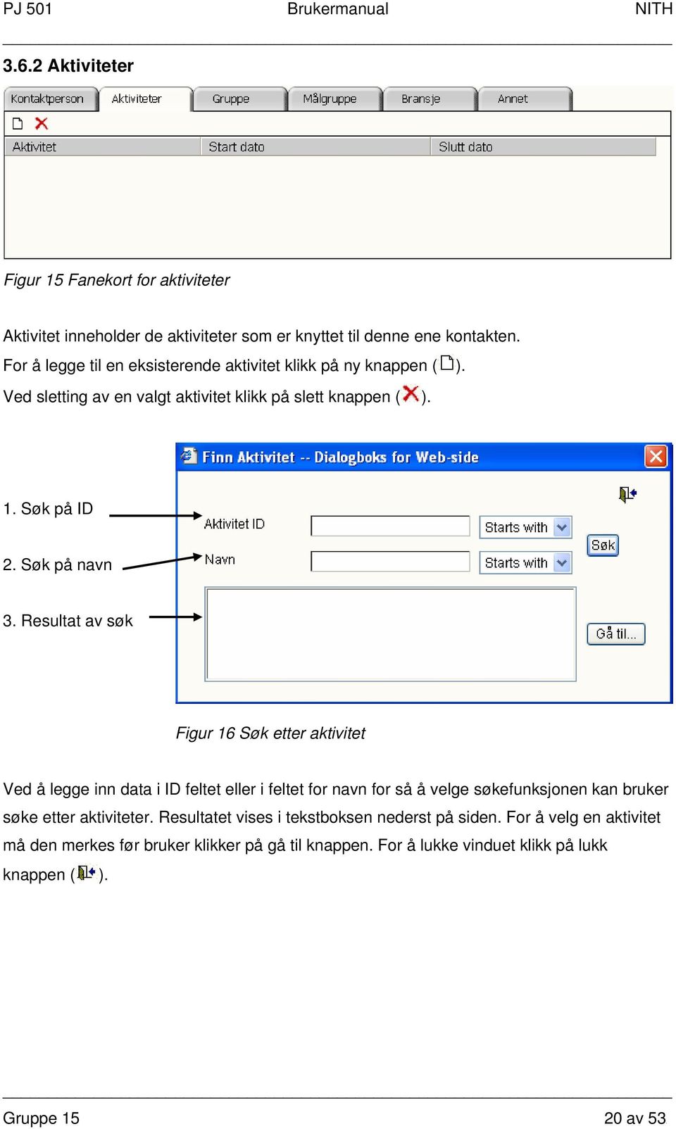 Resultat av søk Figur 16 Søk etter aktivitet Ved å legge inn data i ID feltet eller i feltet for navn for så å velge søkefunksjonen kan bruker søke etter