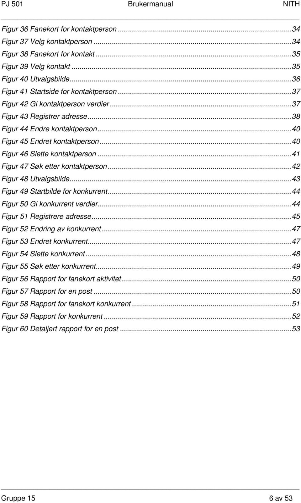 ..41 Figur 47 Søk etter kontaktperson...42 Figur 48 Utvalgsbilde...43 Figur 49 Startbilde for konkurrent...44 Figur 50 Gi konkurrent verdier...44 Figur 51 Registrere adresse.