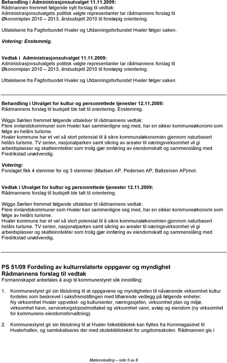 orientering. Uttalelsene fra Fagforbundet Hvaler og Utdanningsforbundet Hvaler følger saken. Vedtak i Administrasjonsutvalget 11.