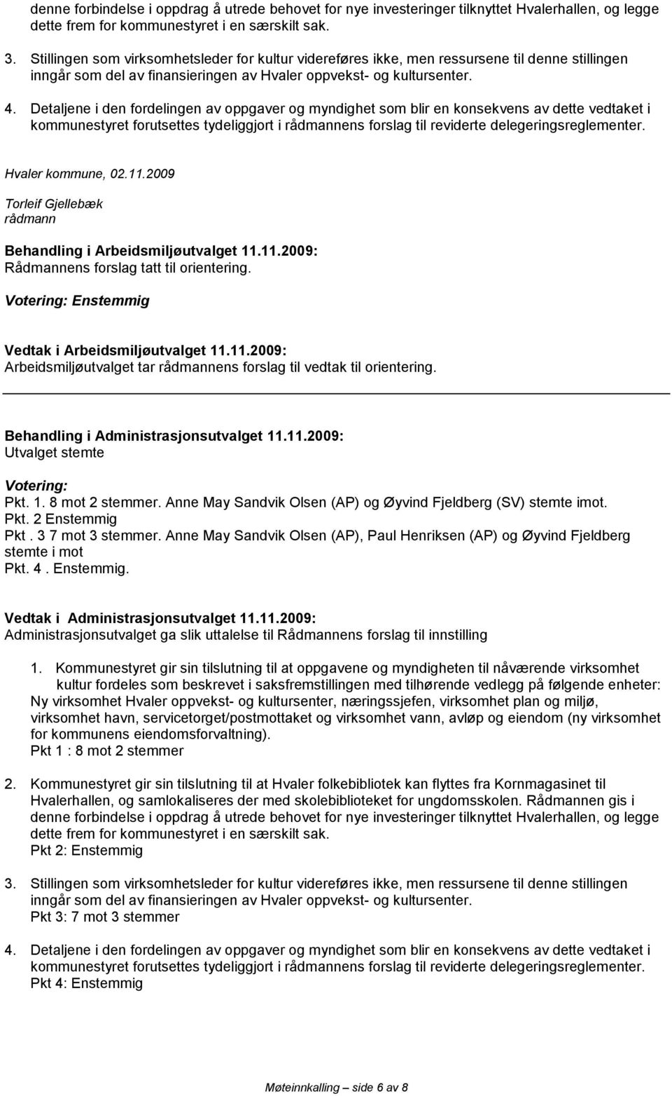 Detaljene i den fordelingen av oppgaver og myndighet som blir en konsekvens av dette vedtaket i kommunestyret forutsettes tydeliggjort i rådmannens forslag til reviderte delegeringsreglementer.