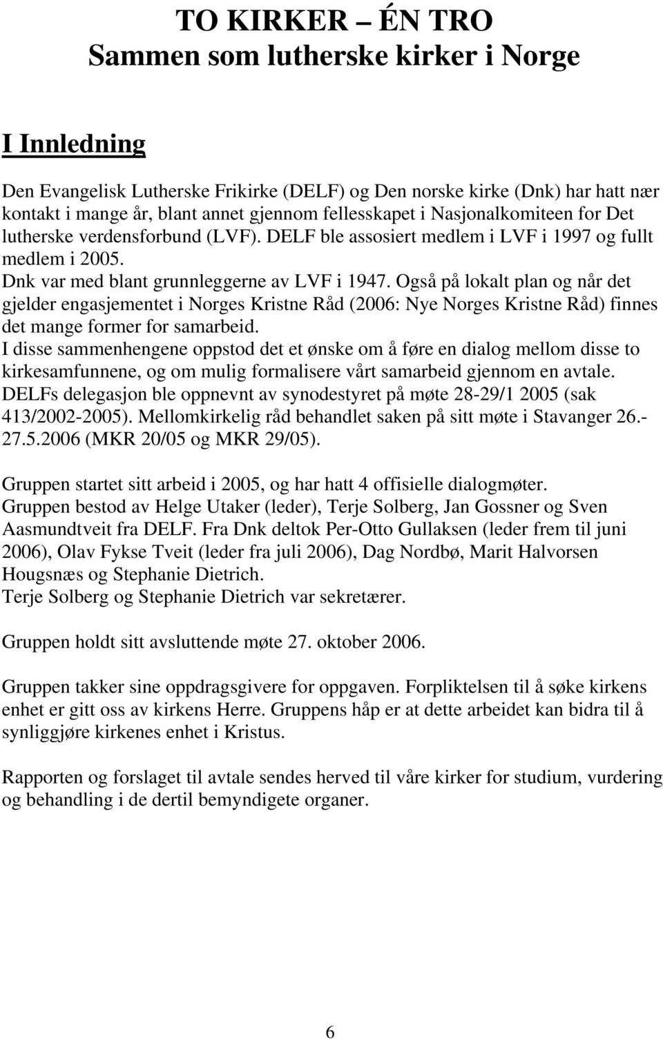 Også på lokalt plan og når det gjelder engasjementet i Norges Kristne Råd (2006: Nye Norges Kristne Råd) finnes det mange former for samarbeid.