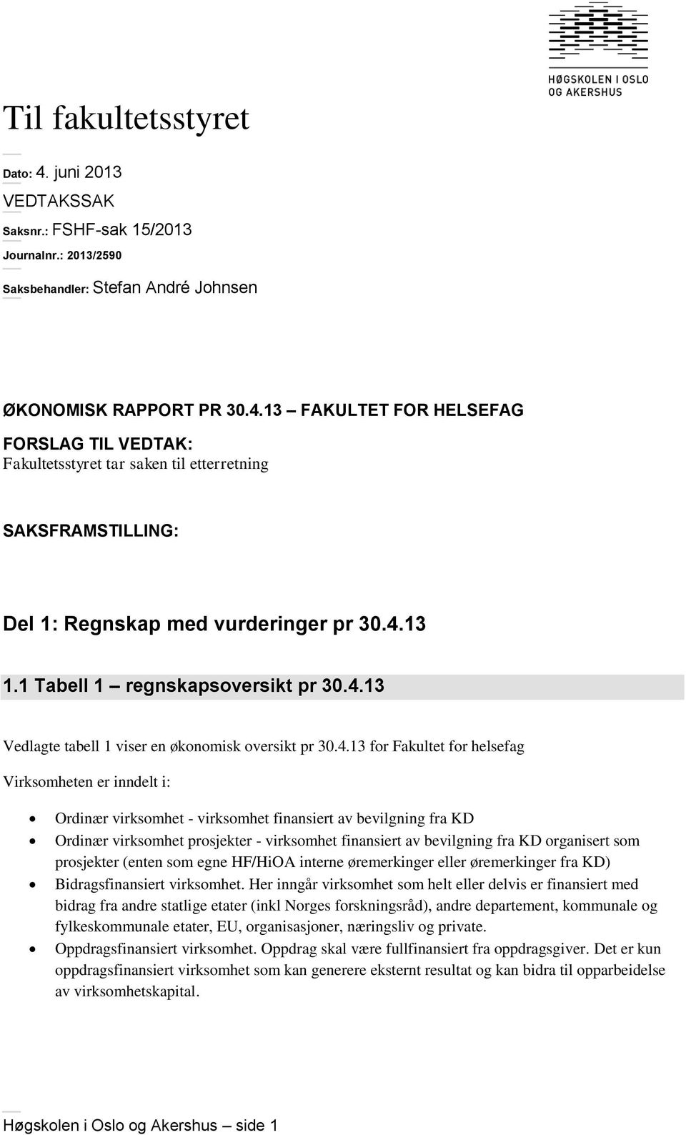 av bevilgning fra KD Ordinær virksomhet prosjekter - virksomhet finansiert av bevilgning fra KD organisert som prosjekter (enten som egne HF/HiOA interne øremerkinger eller øremerkinger fra KD)