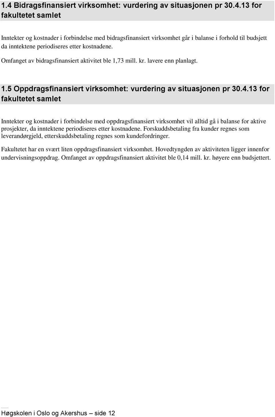 13 for fakultetet samlet Inntekter og kostnader i forbindelse med oppdragsfinansiert virksomhet vil alltid gå i balanse for aktive prosjekter, da inntektene periodiseres etter kostnadene.