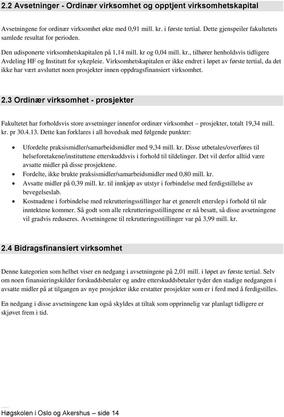 Virksomhetskapitalen er ikke endret i løpet av første tertial, da det ikke har vært avsluttet noen prosjekter innen oppdragsfinansiert virksomhet. 2.