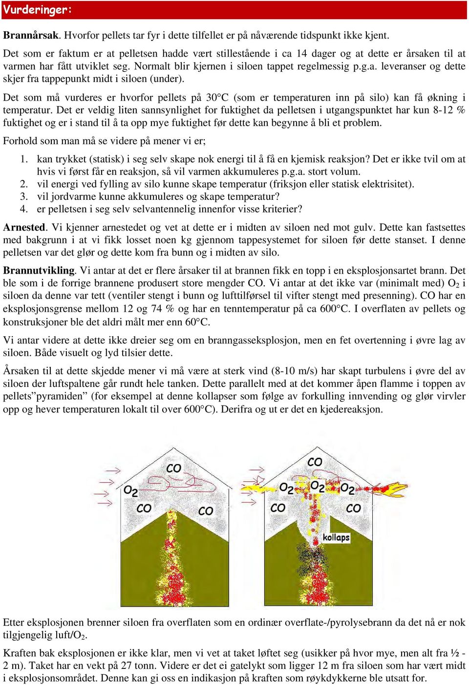 Det som må vurderes er hvorfor pellets på 30 C (som er temperaturen inn på silo) kan få økning i temperatur.