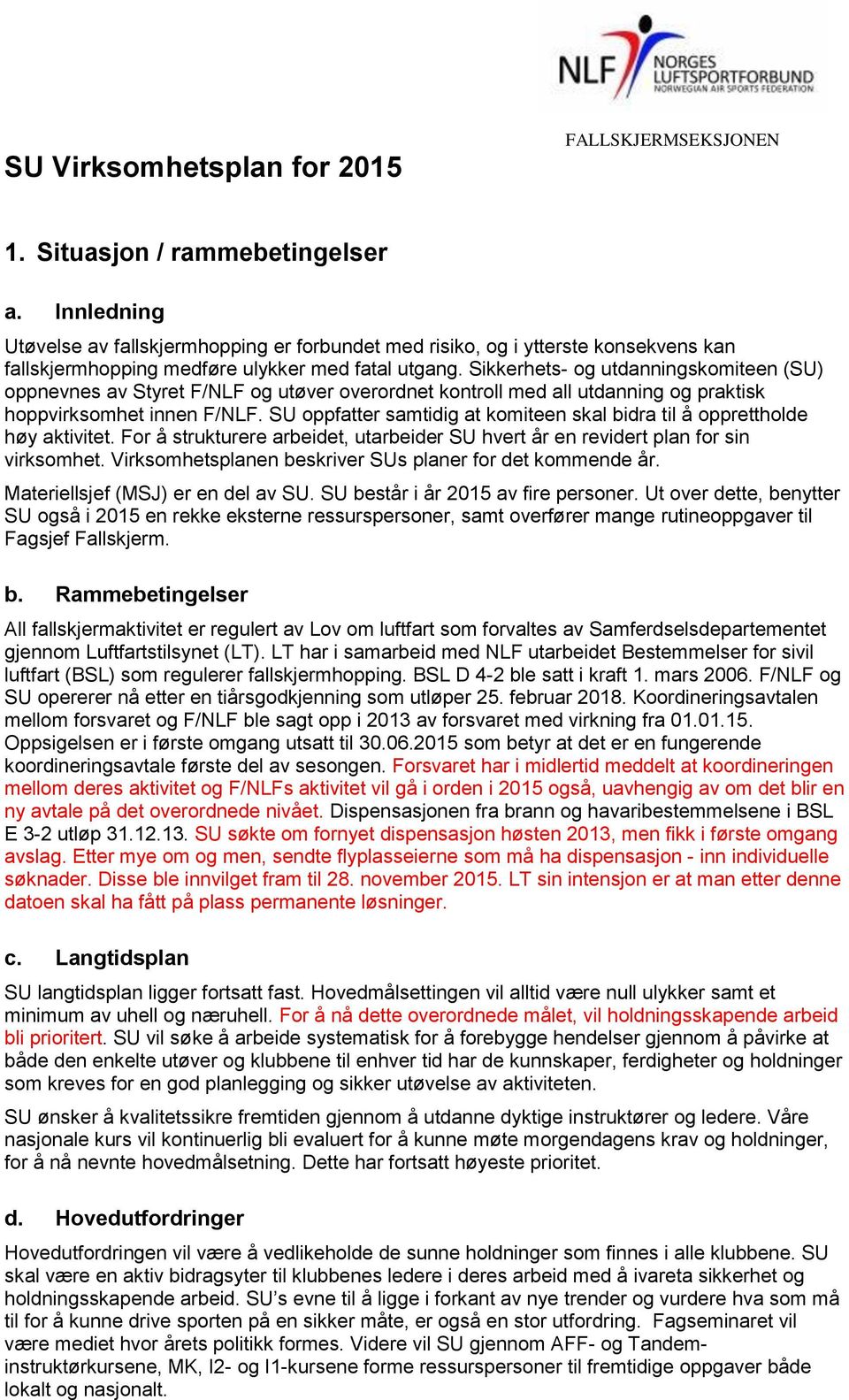 Sikkerhets- og utdanningskomiteen (SU) oppnevnes av Styret F/NLF og utøver overordnet kontroll med all utdanning og praktisk hoppvirksomhet innen F/NLF.