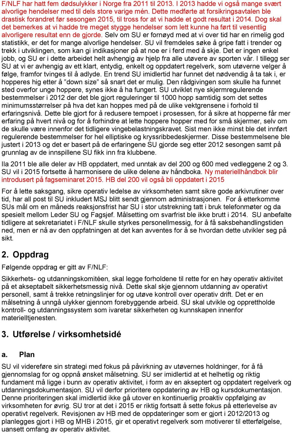 Dog skal det bemerkes at vi hadde tre meget stygge hendelser som lett kunne ha ført til vesentlig alvorligere resultat enn de gjorde.