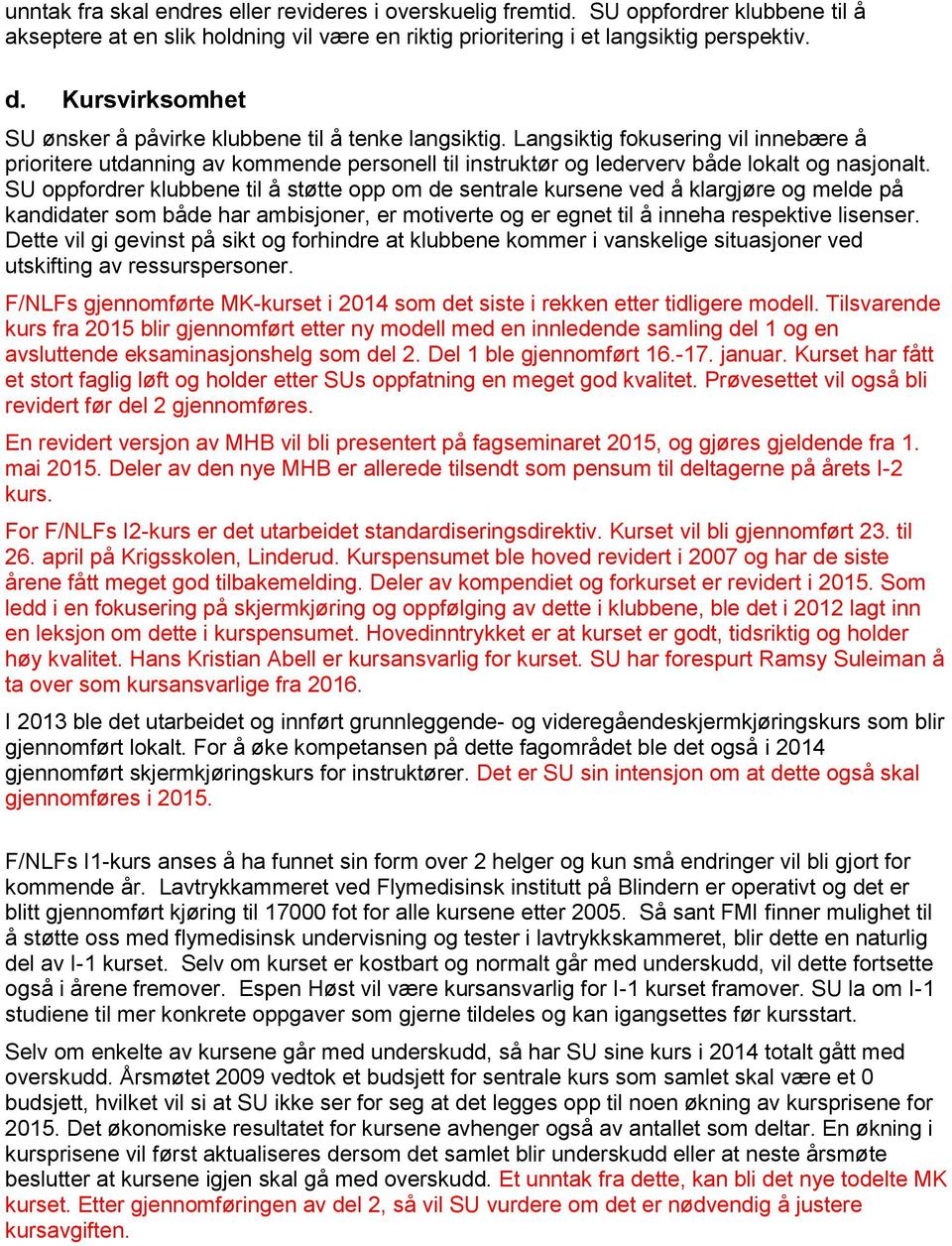 Langsiktig fokusering vil innebære å prioritere utdanning av kommende personell til instruktør og lederverv både lokalt og nasjonalt.