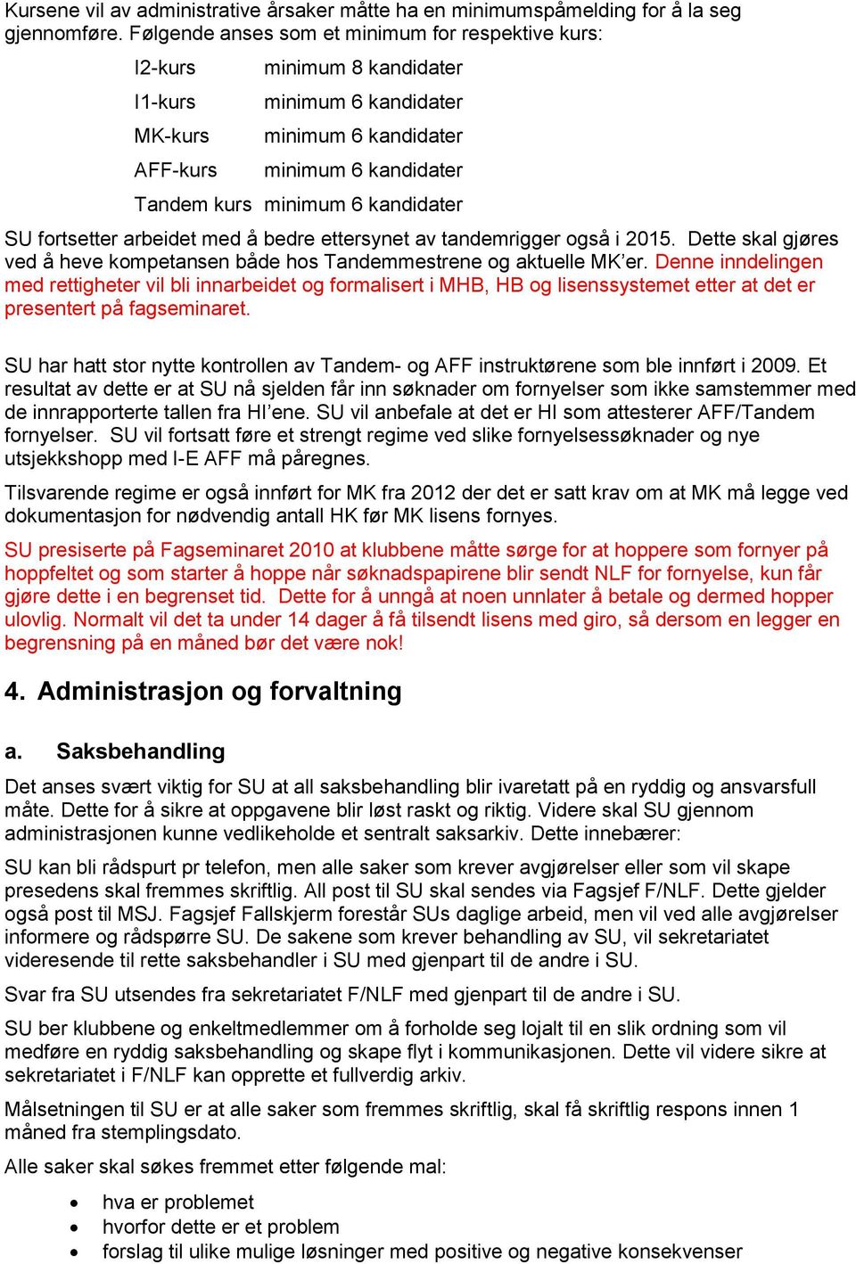 kandidater SU fortsetter arbeidet med å bedre ettersynet av tandemrigger også i 2015. Dette skal gjøres ved å heve kompetansen både hos Tandemmestrene og aktuelle MK er.