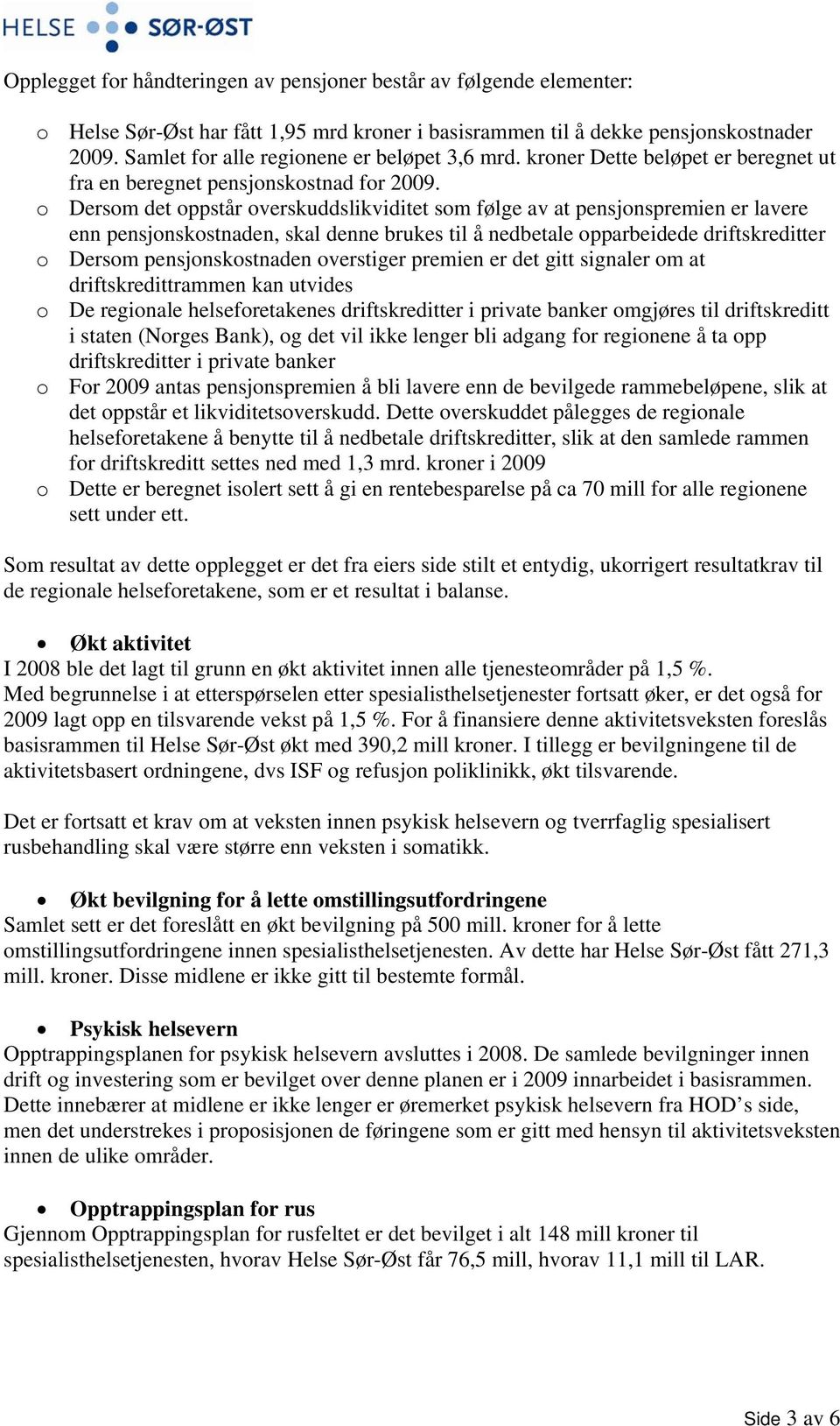 o Dersom det oppstår overskuddslikviditet som følge av at pensjonspremien er lavere enn pensjonskostnaden, skal denne brukes til å nedbetale opparbeidede driftskreditter o Dersom pensjonskostnaden