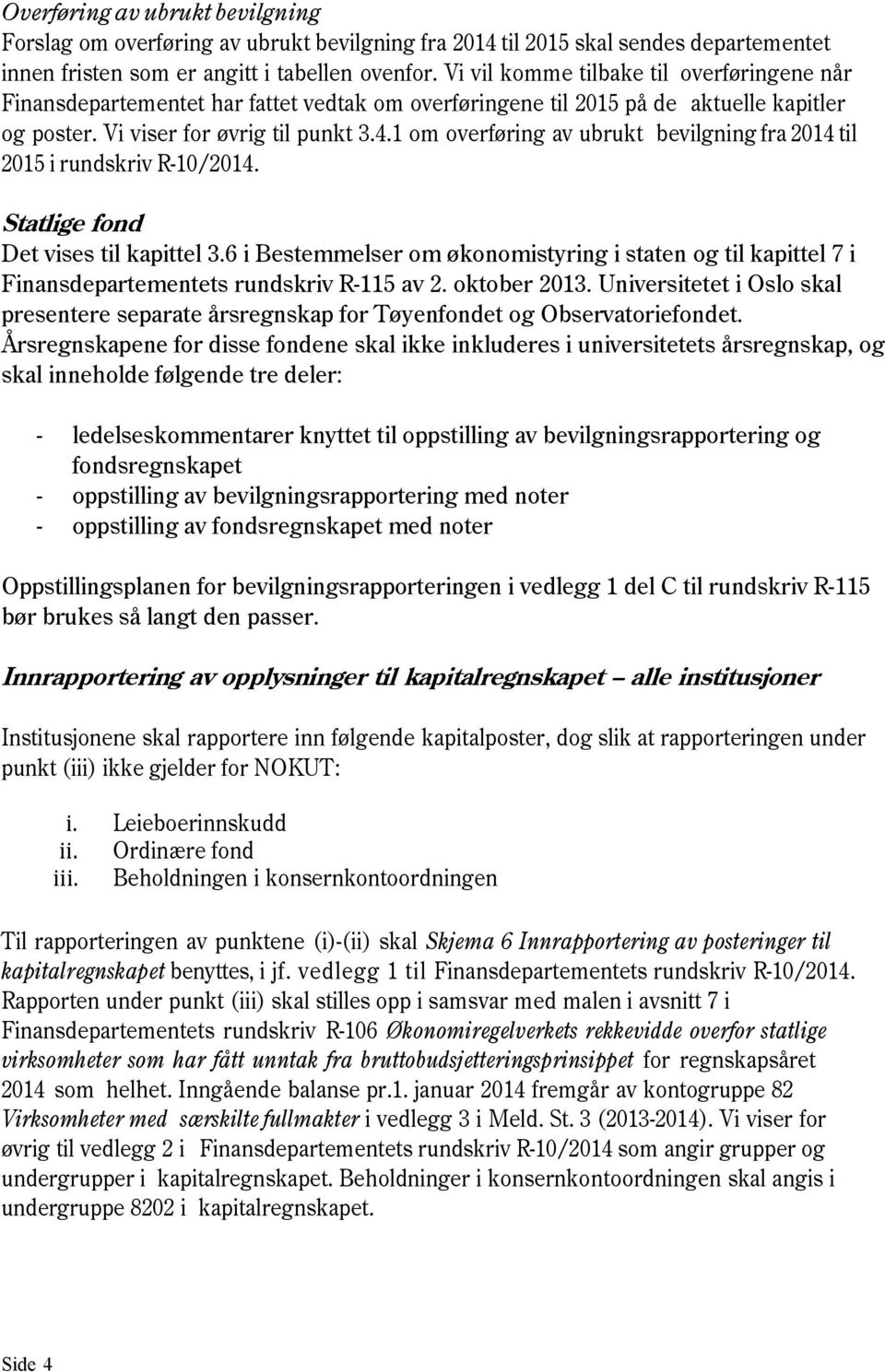 1 om overføring av ubrukt bevilgning fra 2014 til 2015 i rundskriv R-10/2014. Statlige fond Det vises til kapittel 3.