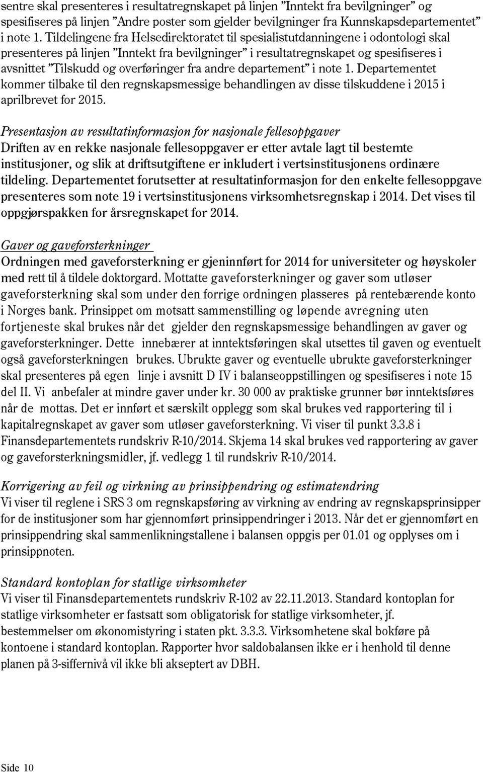 overføringer fra andre departement i note 1. Departementet kommer tilbake til den regnskapsmessige behandlingen av disse tilskuddene i 2015 i aprilbrevet for 2015.