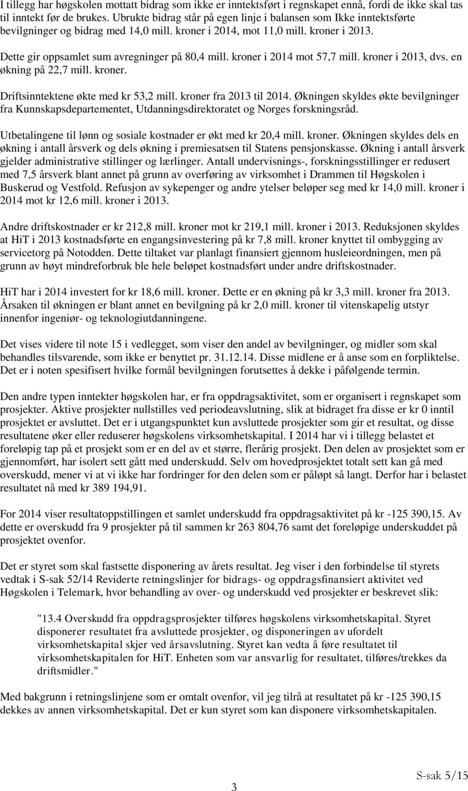 kroner i 2014 mot 57,7 mill. kroner i 2013, dvs. en økning på 22,7 mill. kroner. Driftsinntektene økte med kr 53,2 mill. kroner fra 2013 til 2014.