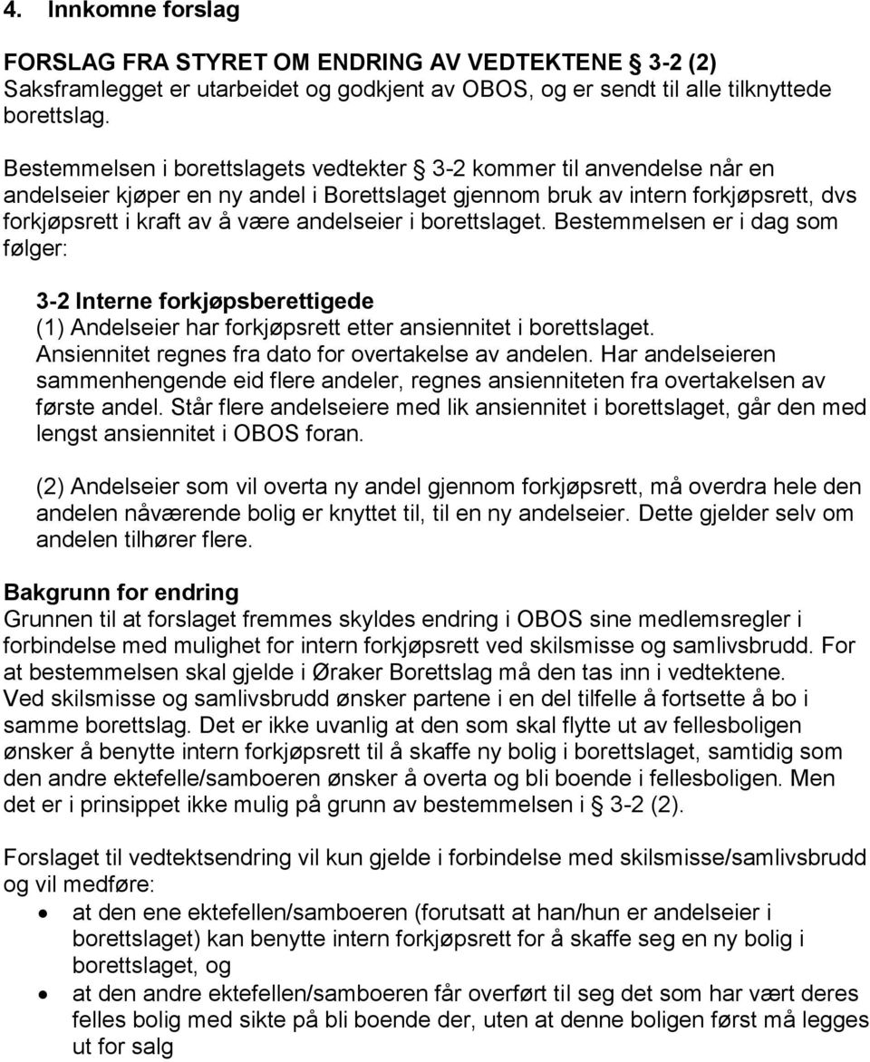 i borettslaget. Bestemmelsen er i dag som følger: 3-2 Interne forkjøpsberettigede (1) Andelseier har forkjøpsrett etter ansiennitet i borettslaget.