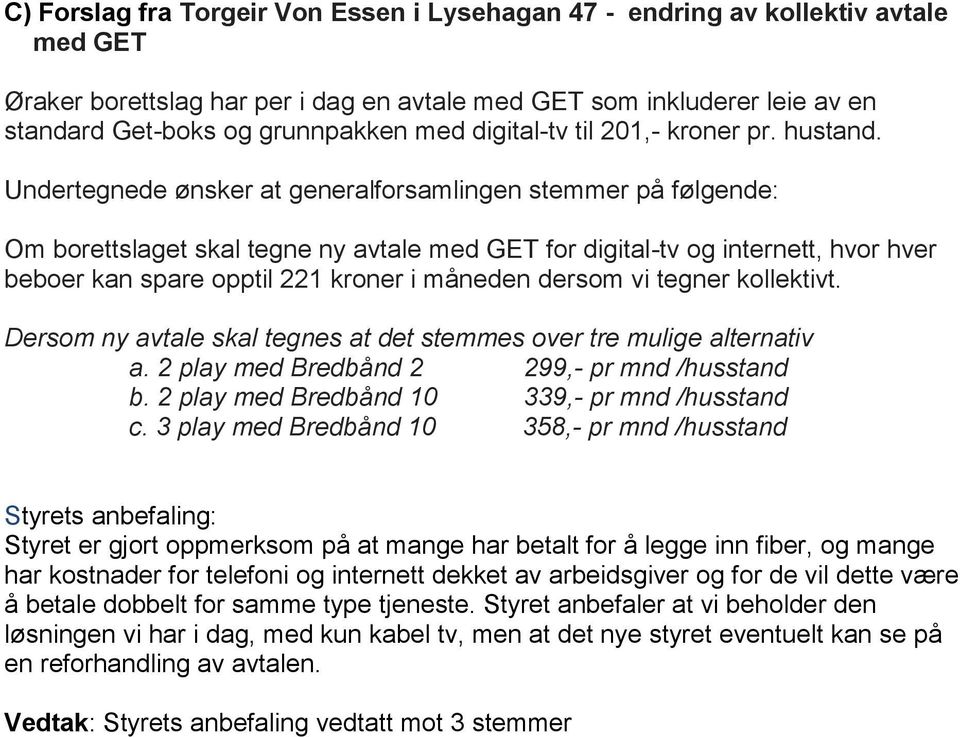 Undertegnede ønsker at generalforsamlingen stemmer på følgende: Om borettslaget skal tegne ny avtale med GET for digital-tv og internett, hvor hver beboer kan spare opptil 221 kroner i måneden dersom