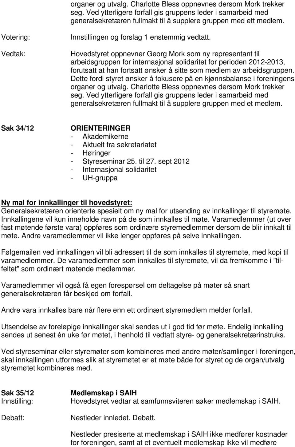 Hovedstyret oppnevner Georg Mork som ny representant til arbeidsgruppen for internasjonal solidaritet for perioden 2012-2013, forutsatt at han fortsatt ønsker å sitte som medlem av arbeidsgruppen.