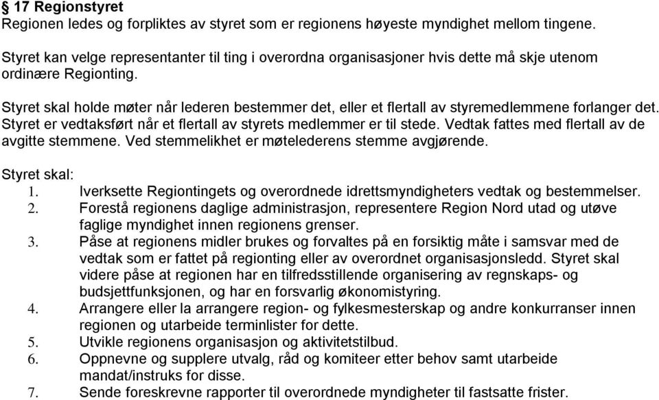 Styret skal holde møter når lederen bestemmer det, eller et flertall av styremedlemmene forlanger det. Styret er vedtaksført når et flertall av styrets medlemmer er til stede.