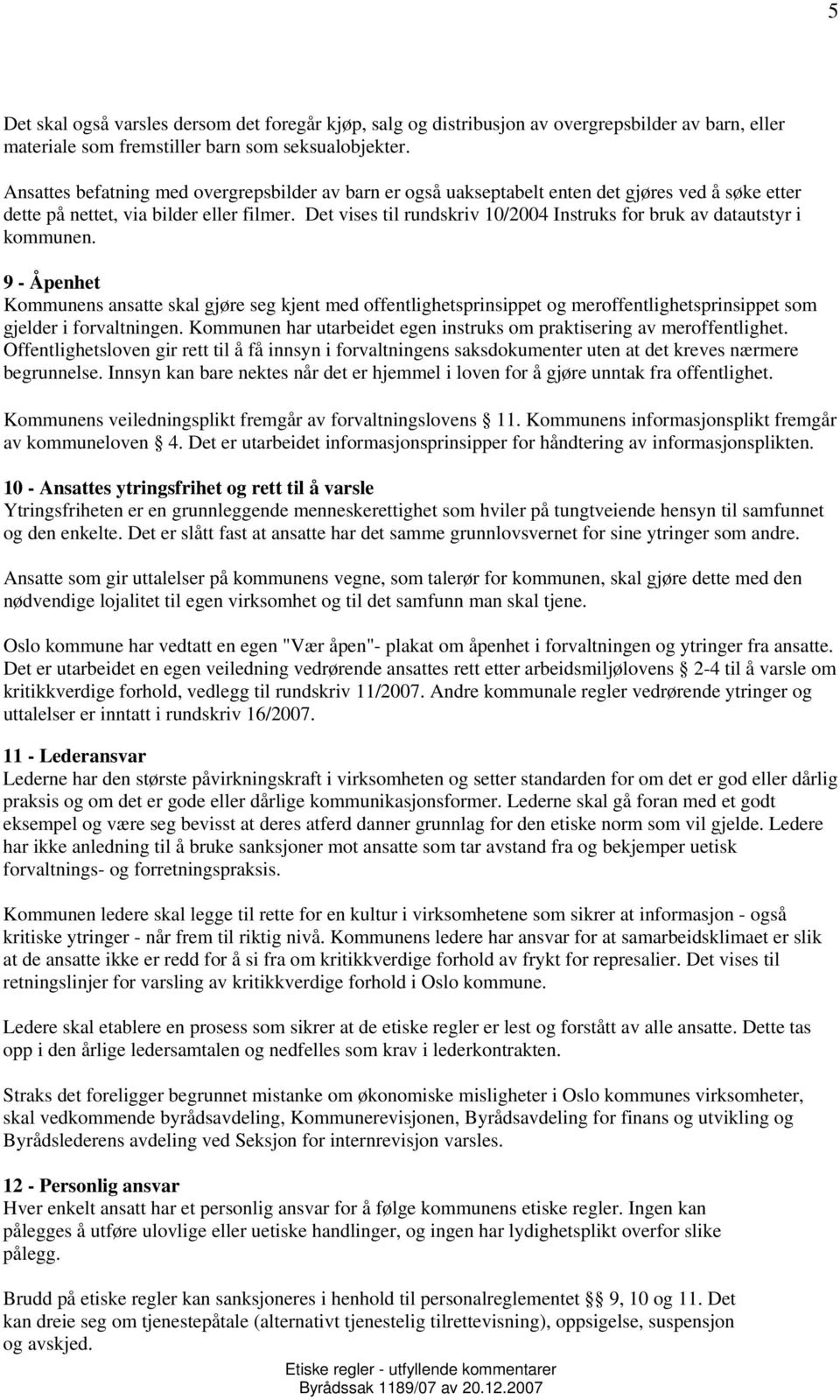 Det vises til rundskriv 10/2004 Instruks for bruk av datautstyr i kommunen.