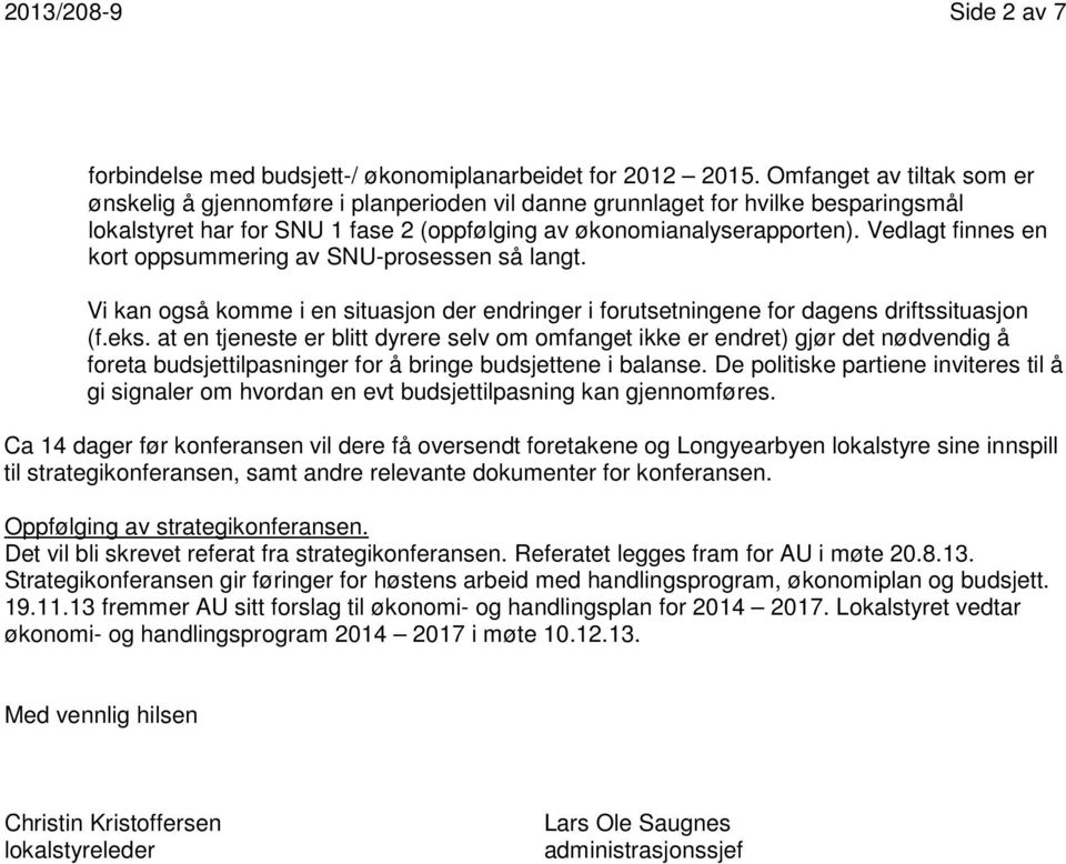 Vedlagt finnes en kort oppsummering av SNU-prosessen så langt. Vi kan også komme i en situasjon der endringer i forutsetningene for dagens driftssituasjon (f.eks.