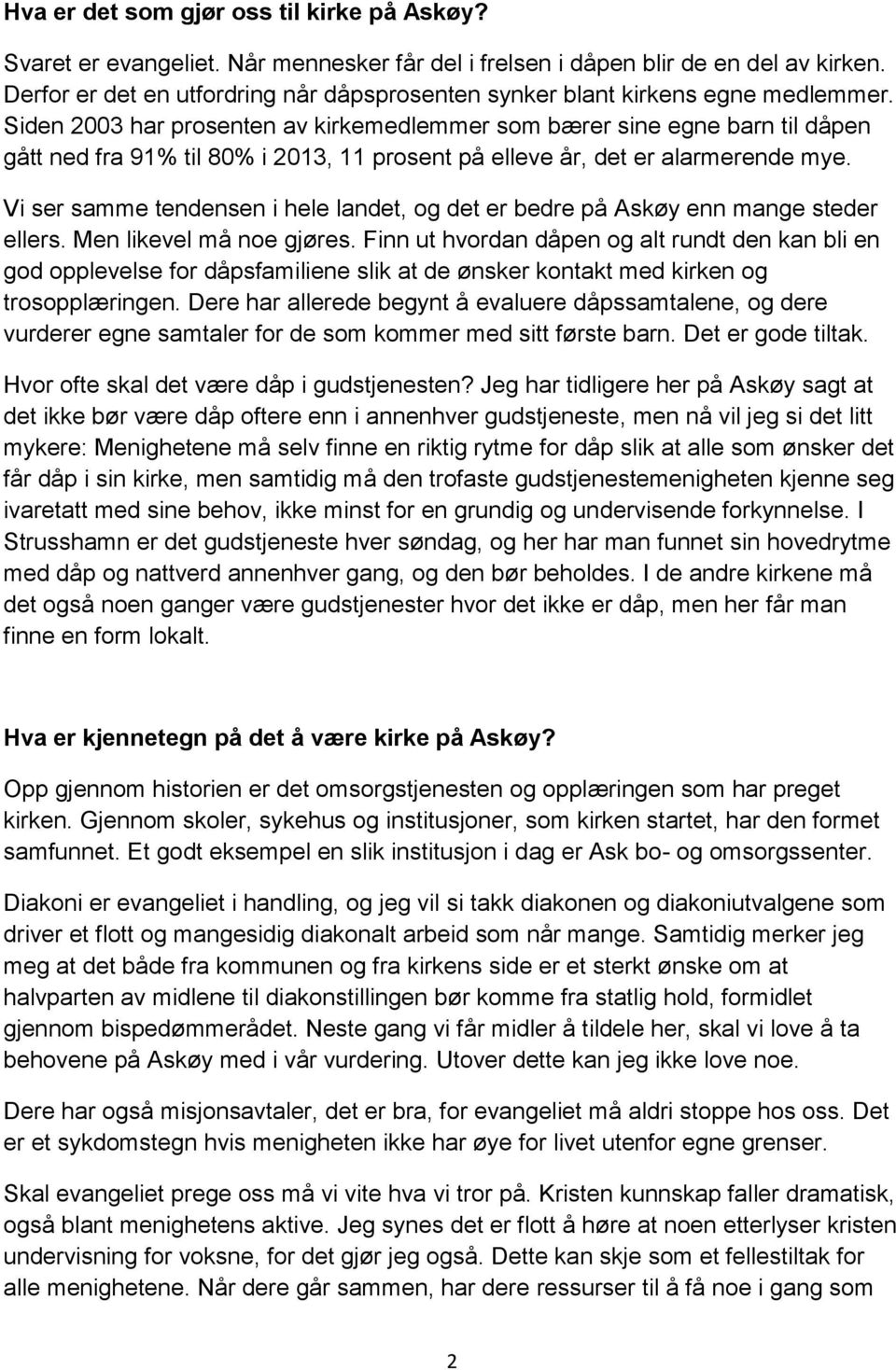 Siden 2003 har prosenten av kirkemedlemmer som bærer sine egne barn til dåpen gått ned fra 91% til 80% i 2013, 11 prosent på elleve år, det er alarmerende mye.