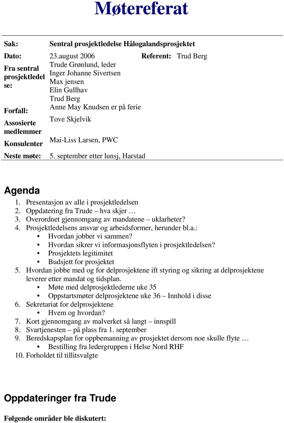 Skjelvik medlemmer Konsulenter Mai-Liss Larsen, PWC Neste møte: 5. september etter lunsj, Harstad Agenda 1. Presentasjon av alle i prosjektledelsen 2. Oppdatering fra Trude hva skjer 3.