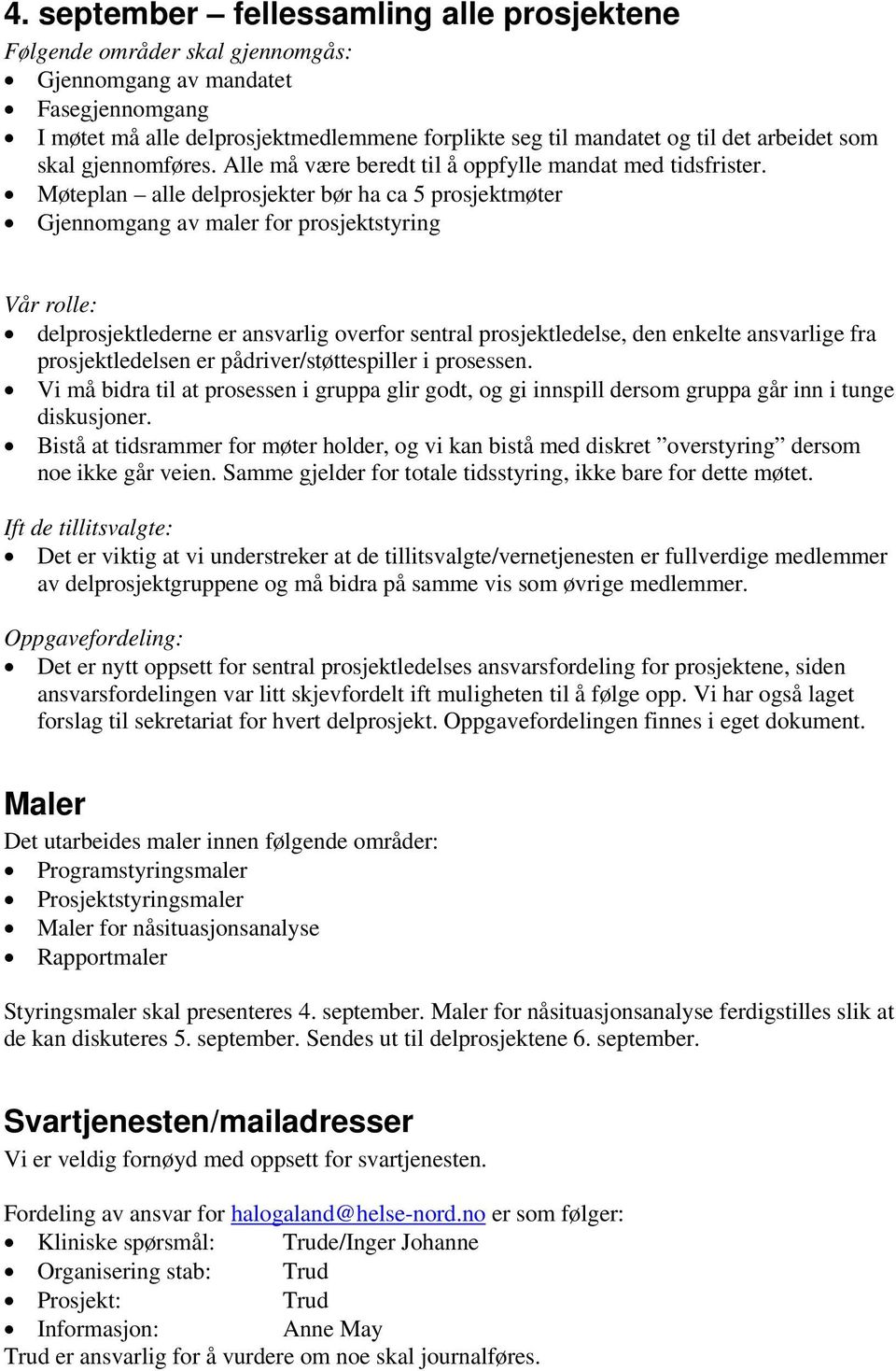 Møteplan alle delprosjekter bør ha ca 5 prosjektmøter Gjennomgang av maler for prosjektstyring Vår rolle: delprosjektlederne er ansvarlig overfor sentral prosjektledelse, den enkelte ansvarlige fra