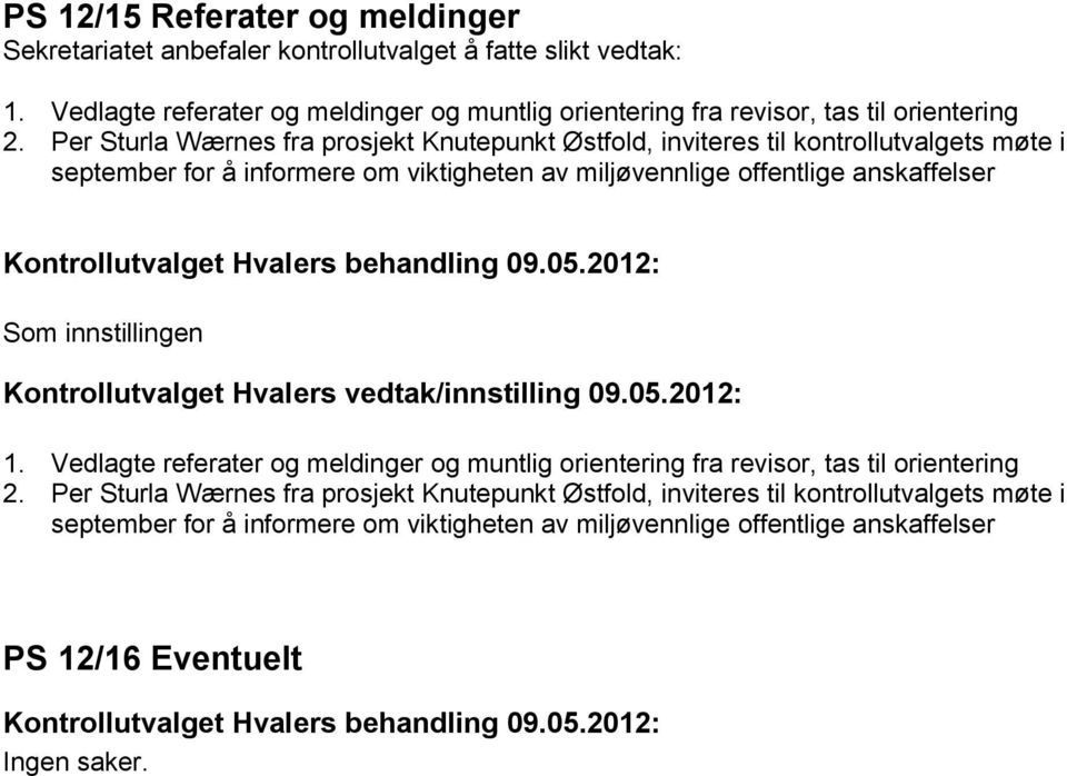 offentlige anskaffelser 1. Vedlagte referater og meldinger og muntlig orientering fra revisor, tas til orientering 2.