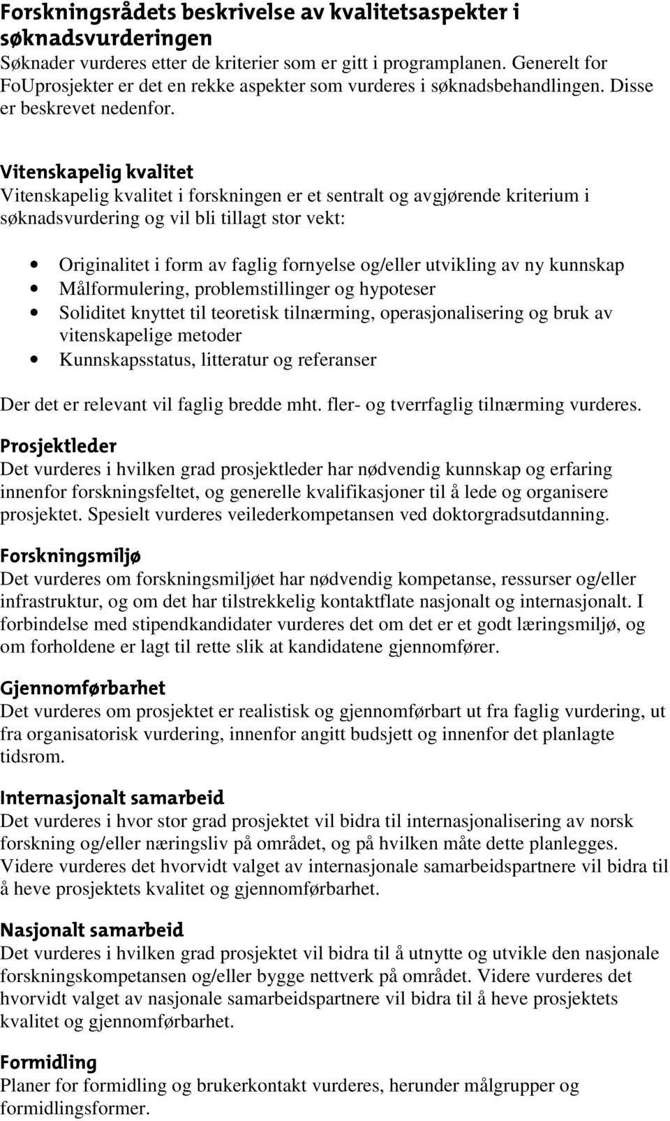 Vitenskapelig kvalitet Vitenskapelig kvalitet i forskningen er et sentralt og avgjørende kriterium i søknadsvurdering og vil bli tillagt stor vekt: Originalitet i form av faglig fornyelse og/eller