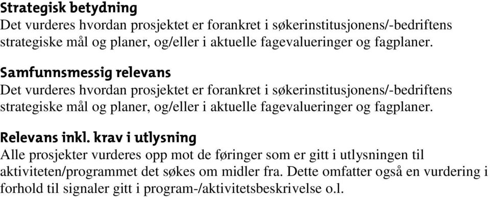 Samfunnsmessig relevans Det vurderes hvordan prosjektet er forankret i søkerinstitusjonens/-bedriftens strategiske mål og planer, og/eller i aktuelle 