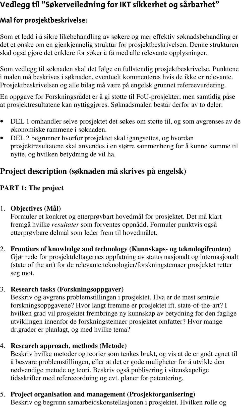 Som vedlegg til søknaden skal det følge en fullstendig prosjektbeskrivelse. Punktene i malen må beskrives i søknaden, eventuelt kommenteres hvis de ikke er relevante.