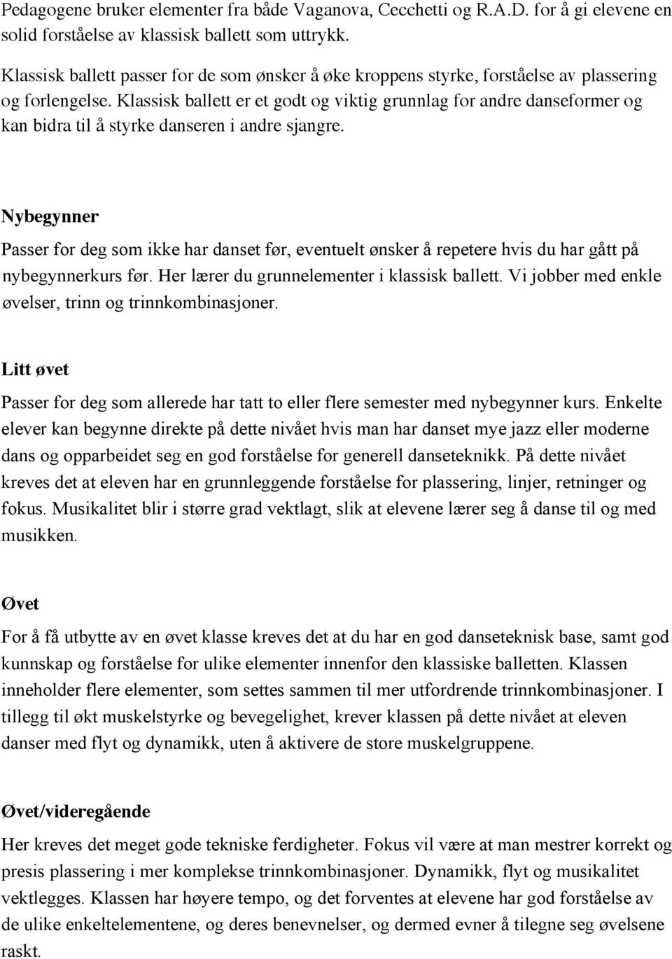 Klassisk ballett er et godt og viktig grunnlag for andre danseformer og kan bidra til å styrke danseren i andre sjangre.