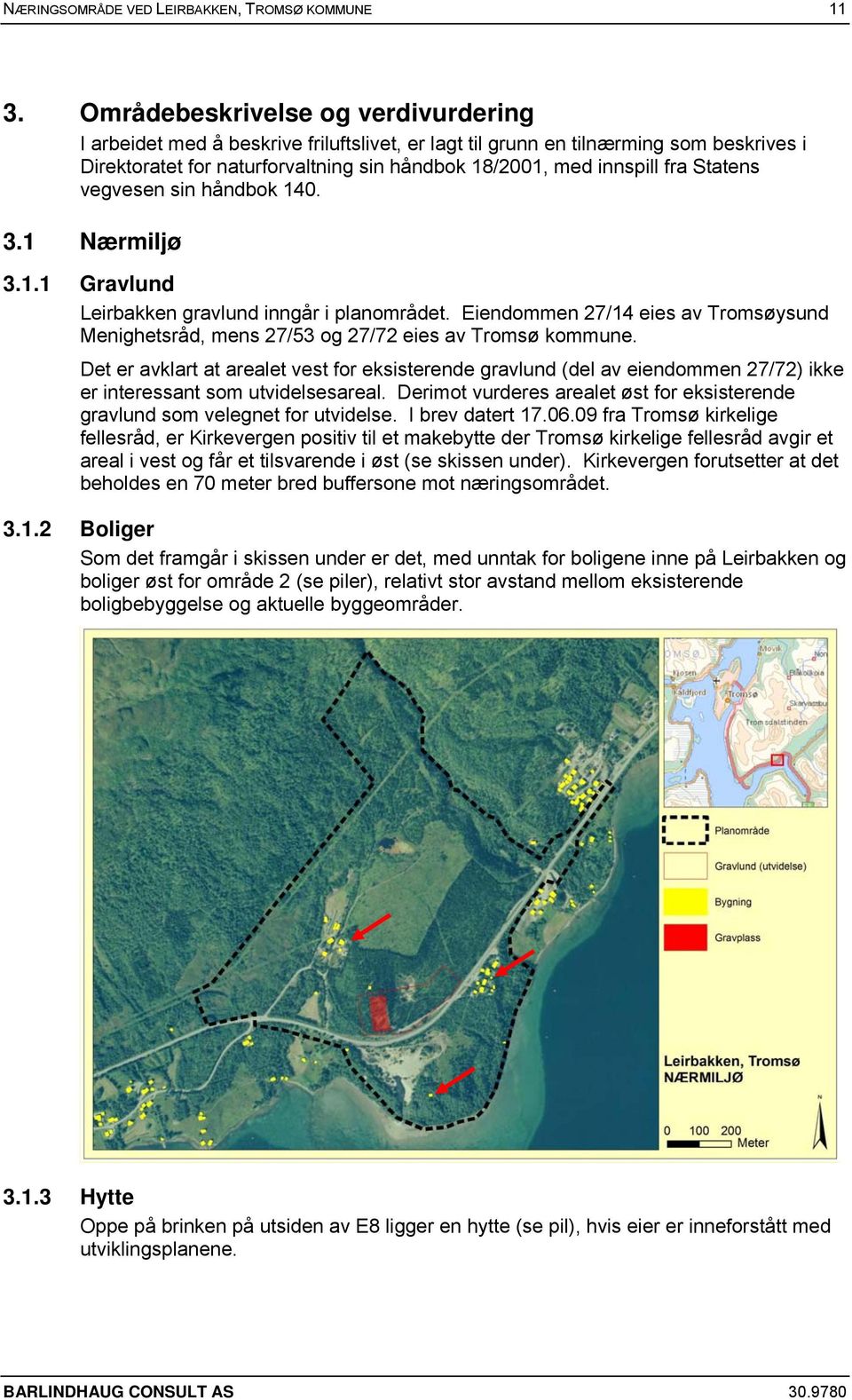 Statens vegvesen sin håndbok 140. 3.1 Nærmiljø 3.1.1 Gravlund Leirbakken gravlund inngår i planområdet. Eiendommen 27/14 eies av Tromsøysund Menighetsråd, mens 27/53 og 27/72 eies av Tromsø kommune.