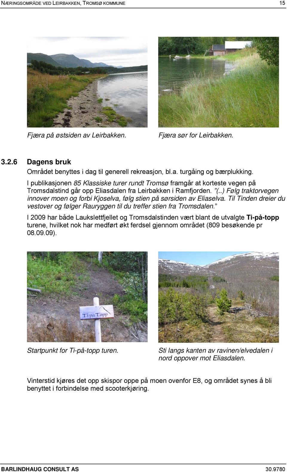 .) Følg traktorvegen innover moen og forbi Kjoselva, følg stien på sørsiden av Eliaselva. Til Tinden dreier du vestover og følger Rauryggen til du treffer stien fra Tromsdalen.