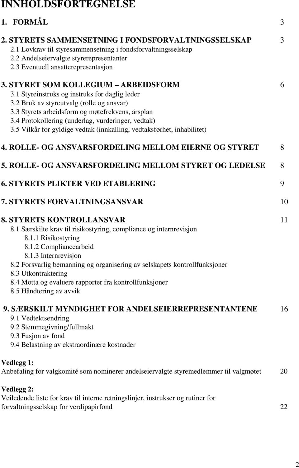 3 Styrets arbeidsform og møtefrekvens, årsplan 3.4 Protokollering (underlag, vurderinger, vedtak) 3.5 Vilkår for gyldige vedtak (innkalling, vedtaksførhet, inhabilitet) 4.